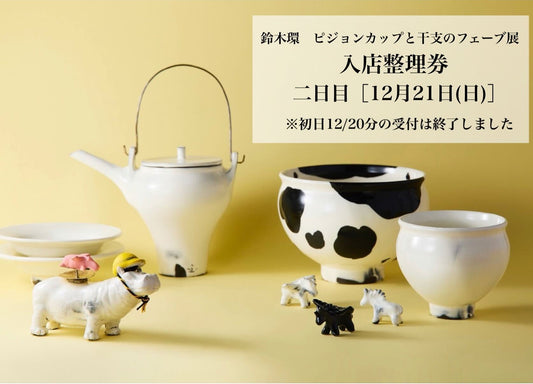 【入店整理券｜必ず内容をご確認ください】『鈴木環 ピジョンカップと干支のフェーブ展』二日目 ［12月21日(日)］